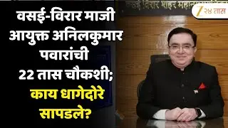 Vasai Virar ED Raid End |वसई-विरार माजी आयुक्त अनिलकुमार पवारांची 22 तास चौकशी; काय धागेदोरे सापडले?