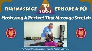 Thai Massage Tips And Tricks # 10 - Mastering The Perfect Stretch