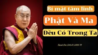 Bí Mật Tâm Linh: Phật Và Ma Đều Có Trong Ta - Tâm Ma Từ Đâu Đến? Khai Thị Của Thánh Đức Dalai Lama