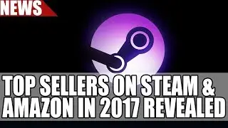 Top Sellers on Steam & Amazon in 2017 Revealed