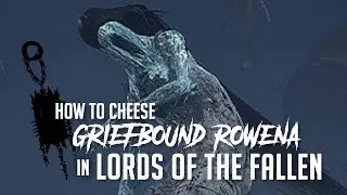 How to Cheese Griefbound Rowena in Lords of the Fallen (2023) -  (Easy Kill)