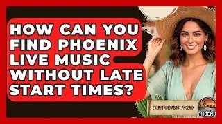 How Can You Find Phoenix Live Music Without Late Start Times? - Everything About Phoenix