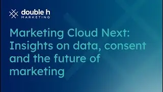 DHM Expert Insights - Marketing Cloud Next: Insights on data, consent and the future of marketing