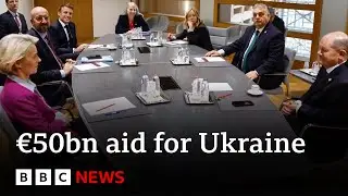 EU leaders agree &euro;50bn support package for Ukraine | BBC News