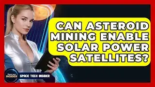Can Asteroid Mining Enable Solar Power Satellites? - Space Tech Insider