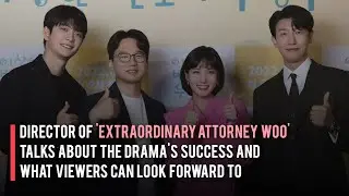 Director of 'Extraordinary Attorney Woo' Talks about the Drama's Success and Future