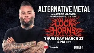 Alternative Metal Band Debate with Wade MacNeil | LOCK HORNS (live stream archive)