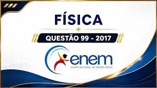 ENEM - F&iacute;sica (Quest&atilde;o 99 - 2017)