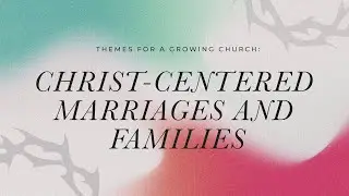 Christ-Centered Marriages and Families | Dr. Dan Doriani