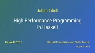 Johan Tibell - High Performance Programming in Haskell (HaskellX 2015)