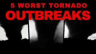 The 5 Worst Tornado Outbreaks in History