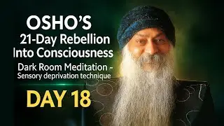 Osho's 21-Day Awakening (Day 18): Dark Room Meditation - Sensory deprivation technique