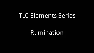 TLC Elements Series: Rumination