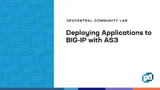 Deploying Applications on BIG-IP with AS3 - DevCentral Community Lab - December 13, 2022