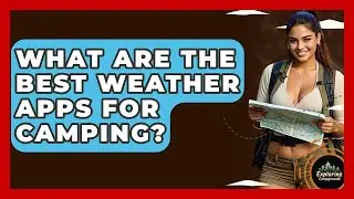 What Are The Best Weather Apps For Camping? - Exploring Campgrounds
