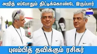 அஜித் எப்போதும் திட்டிக் கொண்டே இருப்பார்.. புலம்பித் தள்ளிய ரசிகர்..