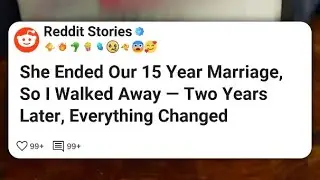 Она разорвала наш 15-летний брак, поэтому я ушел — два года спустя все изменилось #reddit