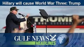 Hillary will cause World War Three: Trump - GN Headlines