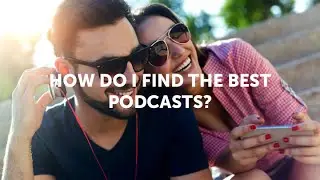 How Do I Find the Best Podcasts?
