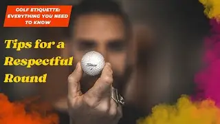 Golf Etiquette Tips for a Respectful Round