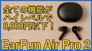 【EarFun Air Pro 2レビュー】8,000円以下で音質・ノイキャン・外音取り込み・通話品質、どれもハイレベルで素晴らしいバランスの完全ワイヤレスイヤホンをレビュー！