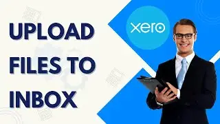 How to Upload Files to Inbox in Xero | Full 2025 Guide