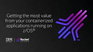 Getting the most value from containerized applications on z/OS®