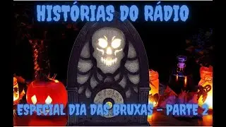 Histórias do Rádio Especial Dia das Bruxas - Parte 2
