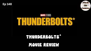 Mark on Comics - Thunderbolts Movie Review - Ep 148