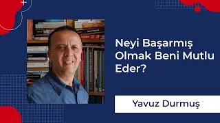 Yavuz Durmuş I Neyi Başarmış Olmak Beni Mutlu Eder?