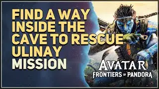 Find a way inside the cave to rescue Ulinay Avatar Frontiers of Pandora
