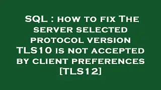 SQL : how to fix The server selected protocol version TLS10 is not accepted by client preferences [T