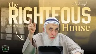The Righteous House | Sheikh Amjad Jabai