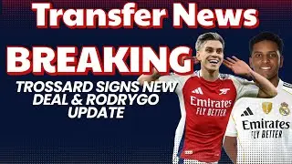 BREAKING: Trossard Signs New Deal and Rodrygo Update