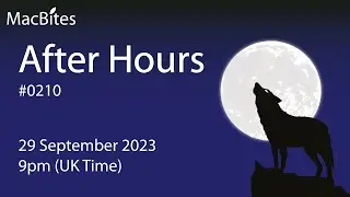 MacBites After Hours - 0210 - 29 September 2023