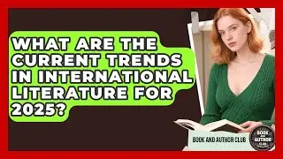What Are the Current Trends in International Literature for 2025? | Book and Author Club News