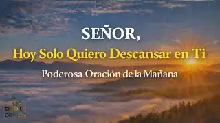 SEÑOR, Hoy Solo Quiero Descansar en Ti | Poderosa Oración de la Mañana