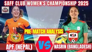 SAFF WOMEN&rsquo;S CLUB CHAMPIONSHIP2025: APF WOMEN vs NASRIN SPORTS ACADEMY &ndash; FULL MATCH ANALYSIS |