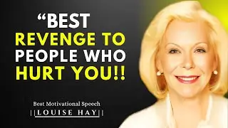 Best Revenge To People Who Hurt You| Motivational Best Speech| LOUISE HAY MOTIVATIONAL SPEECH.