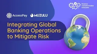 Finance Transformation Unlocked Episode 2: Integrating Global Banking Operations To Mitigate Risk