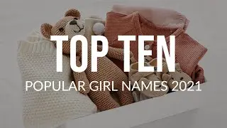TOP TEN: Most Popular Baby Girl Names 2021