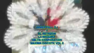 MAXIMA DISTK VOL 8 chicha mortal  WILMER FULL DJ Y EL RETADOR wilys corporation M