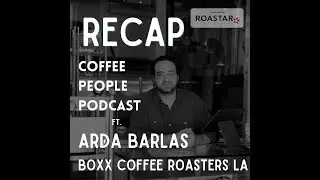RECAP: The Coffee People Podcast Interview Featuring Arda Barlas of Boxx Coffee Roasters LA