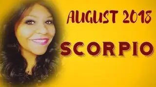 SCORPIO HOROSCOPE AUGUST 2018