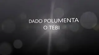 DADO POLUMENTA - O TEBI 2018 TEKST/LYRICS