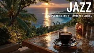 Плейлист Smooth Jazz для тропического восхода солнца - Расслабляющая джазовая музыка и чилл vibes