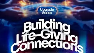 Building Life-Giving Connections Part 2 | How the Right Connections Unlock Growth & Purpose