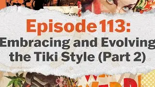 Episode 113: Embracing and Evolving the Tiki Style