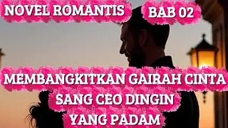 NOVEL ROMANTIS TERBARU 2025 II MEMBANGKITKAN GAIRAH CINTA SANG CEO DINGIN YANG PADAM II BAB  02