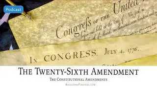 AF-553: The Twenty-Sixth Amendment: The Constitutional Amendments | Ancestral Findings Podcast